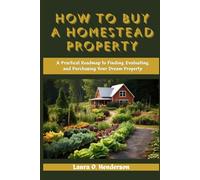How to buy a homestead property: A Practical Roadmap to Finding, Evaluating, and Purchasing your Dream Property