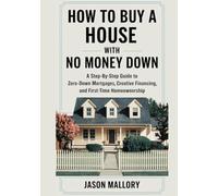 How to Buy a House with No Money Down: A Step-by-Step Guide to Zero-Down Mortgages, Creative Financing, and First-Time Homeownership (The Smart Real Estate Guide Series)