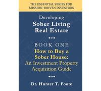How to Buy a Sober House: An Investment Property Acquisition Guide: A Step-by-Step Guide to Identifying, Evaluating, and Purchasing Recovery Housing Real Estate (Developing Sober Living Real Estate)