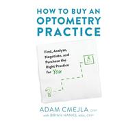 How to Buy an Optometry Practice: Find, Analyze, and Purchase the Right Practice for You