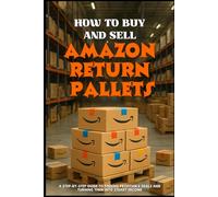 HOW TO BUY AND SELL AMAZON RETURN PALLETS: A Step-by-Step Guide to Finding Profitable Deals and Turning Them into Steady Income