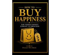How to Buy Happiness: The Things Money Forgot to Mention (Money Collection)