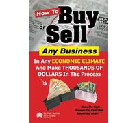 How To Buy Or Sell Any Business: In Any ECONOMIC CLIMATE And Make THOUSANDS OF DOLLARS In The Process