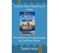 How to Buy Property in India: The Ultimate Premium Guide by CashFlow Realty (Smart Property Investor Series)