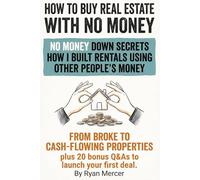 How to Buy Real Estate with no Money: Secret strategies and insider tactics to buy real estate with no money, use creative financing, attract private ... cash-flowing rental income from zero capital.