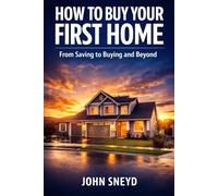 How to Buy Your First Home: From Saving to Buying and Beyond (Self Help And Self Work)