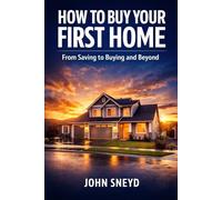 How to Buy Your First Home: From Saving to Buying and Beyond (Self Help And Self Work)