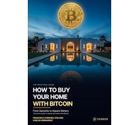 How to Buy Your Home with Bitcoin: From Satoshis to Square Meters: The Practical Guide to Buying Real Estate with Bitcoin