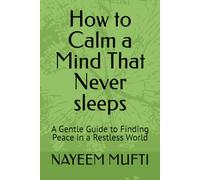 How to Calm a Mind That Never sleeps: A Gentle Guide to Finding Peace in a Restless World