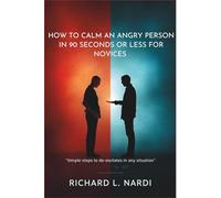 how to calm an angry person in 90 seconds or less for novices: Simple Steps to De-escalate Any Situation