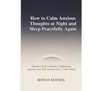How to Calm Anxious Thoughts at Night and Sleep Peacefully Again: Simple Tools to Reduce Nighttime Anxiety and Fall Asleep with a Calm Mind