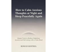 How to Calm Anxious Thoughts at Night and Sleep Peacefully Again: Simple Tools to Reduce Nighttime Anxiety and Fall Asleep with a Calm Mind