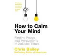Cómo calmar tu mente: Encontrar paz y productividad en tiempos de ansiedad – Macmillan