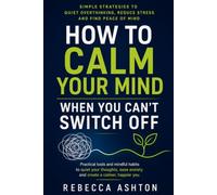 How to Calm Your Mind When You Can’t Switch Off (The Calm Mind Series)