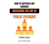 How to Captivate Any Audience: Mastering the Art of Public Speaking