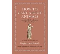 How to Care about Animals: An Ancient Guide to Creatures Great and Small (Ancient Wisdom for Modern Readers)