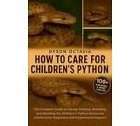 HOW TO CARE FOR CHILDREN’S PYTHON: The Complete Guide to Caring, Feeding, Breeding, and Handling the Children’s Python (Antaresia childreni) for Beginners and Experienced Keepers