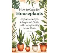How to Care for Houseplants: A Beginner’s Guide to Growing Healthy Indoor Plants