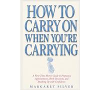 How to Carry On When You're Carrying: A First-Time Mom's Guide to Pregnancy Appointments, Birth Decisions, and Speaking Up with Confidence