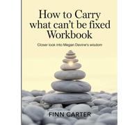 How to Carry What Can't be Fixed Workbook: Closer look into Megan Devine's wisdom
