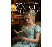 How to Catch a Husband (In Twelve Regrettable Steps) (Regency Romp of Improper Proportions)