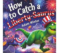 How to Catch a Liberty-Saurus: A Fun and Festive 4th of July Dinosaur Adventure for Kids (How to Catch Series)