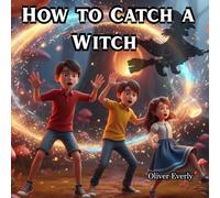 How to Catch a Little Witch: A Funny and Magical Adventure Story for Kids Ages 3-8 - A Silly, Illustrated Bedtime Tale About Friendship, Courage, and ... Whimsical Witch Fun and Colorful 3D Pictures
