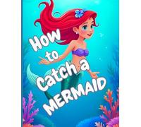 How to catch a Mermaid: "An Enchanting Storybook Adventure for Kids Ages 3-6"