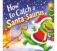 How to Catch a Santa-Saurus: A Brand New Festive Twist on a Holiday Tradition (Catch Me Series)