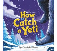 How to Catch a Yeti: A Funny Snowy Adventure Picture Book About Monsters | Friendship and Imagination for Kids Ages 4-8