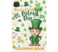 How to Catch Luck: St. Patrick's Day Coloring Book (Festive Colors of the World: Discover, Relax & Celebrate Traditions)
