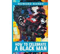 How To Celebrate A Black Man: Where Understanding Begins, Healing Follows