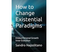 How to Change Existential Paradigms: Etidea Personal Growth Inner Evolution (Etidea: Conceptual tools to create maps and find orientation when known reference points are no longer enough)