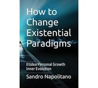How to Change Existential Paradigms: Etidea Personal Growth Inner Evolution (Etidea Structure: Operational Protocols for Training Lucid Presence in Automatism)