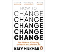 How to Change: The Science of Getting from Where You Are to Where You Want to Be