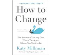 How to Change: The Science of Getting from Where You Are to Where You Want to Be