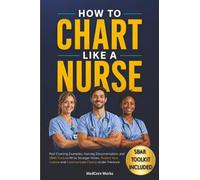 How to Chart Like a Nurse: Real Charting Examples, Nursing Documentation, and SBAR Tools to Write Stronger Notes, Protect Your License and Communicate Clearly Under Pressure