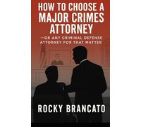How to Choose a Major Crimes Attorney - or Any Criminal Defense Attorney for That Matter