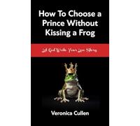 How To Choose a Prince Without Kissing a Frog: Let God Write Your Love Story