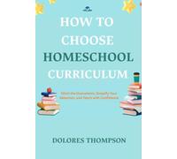 How to Choose Homeschool Curriculum: Ditch the Overwhelm, Simplify Your Selection, and Teach with Confidence