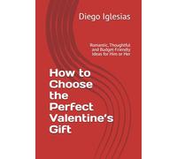 How to Choose the Perfect Valentine’s Gift: Romantic, Thoughtful and Budget-Friendly Ideas for Him or Her