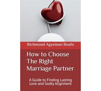 How to Choose The Right Marriage Partner: A Guide to Finding Lasting Love and Godly Alignment