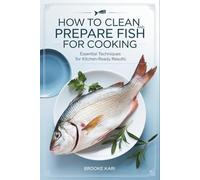 How to Clean and Prepare Fish for Cooking: Essential Techniques for Kitchen-Ready Results