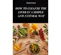 HOW TO CLEANSE THE LIVER IN A SIMPLE AND NATURAL WAY: Learn how to detoxify your liver in a completely natural way