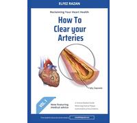 How To Clear Your Arteries: The Scientifically Proven Program to Reverse Plaque, Clear Blocked Arteries, and Prevent Heart Attacks