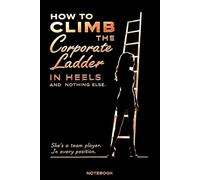 How to Climb the Corporate Ladder in Heels (And Nothing Else): A blank lined notebook for bold women in stilettos taking on boardrooms, boundaries, ... mischief. Empowerment meets innuendo.