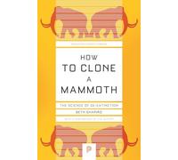 How to Clone a Mammoth: The Science of De-Extinction: 107 (Princeton Science Library)