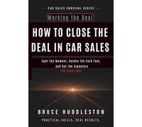 HOW TO CLOSE THE DEAL IN CAR SALES: Spot the Moment, Handle the Cold Feet, and Get the Signature (The Car Sales Survival Series)