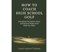 How to Coach High School Golf.: Everything You Need to Know, and Several Things You'll Wish You Didn't.