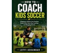 How to Coach Kids Soccer: A Beginner’s Guide to Fun Practices, Simple Drills, Game-Day Coaching, and Managing Parents: 1 (The Mavericks Way: Coaching Series)